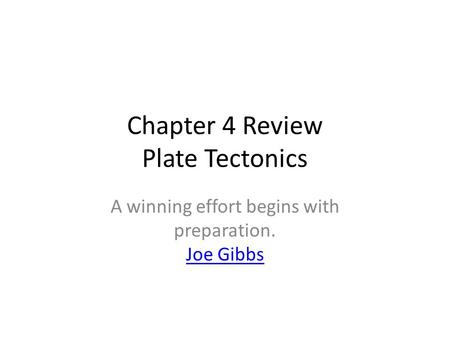 Chapter 4 Review Plate Tectonics A winning effort begins with preparation. Joe Gibbs Joe Gibbs.