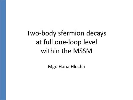 Two-body sfermion decays at full one-loop level within the MSSM Mgr. Hana Hlucha.