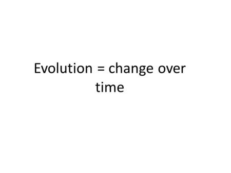 Evolution = change over time. Evolution Individuals do NOT evolve! Populations evolve. Evolution occurs at conception, when new combinations of DNA are.