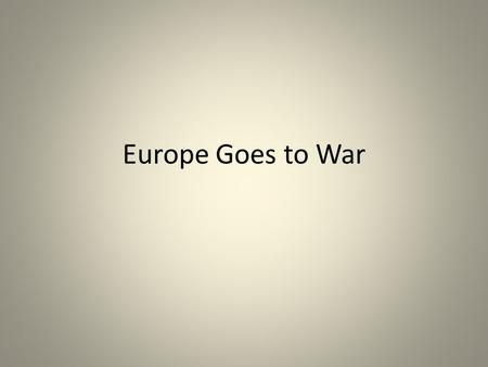 Europe Goes to War. Germany’s Strategic Dilemma Two front war – France in the West, Russia in the East Otto von Bismarck’s foreign policy sought to avoid.