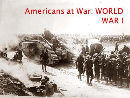  Congress declared war in April 1917  More than a year passed before American troops made a significant contribution to the war  ALLIED POWERS: Britain,