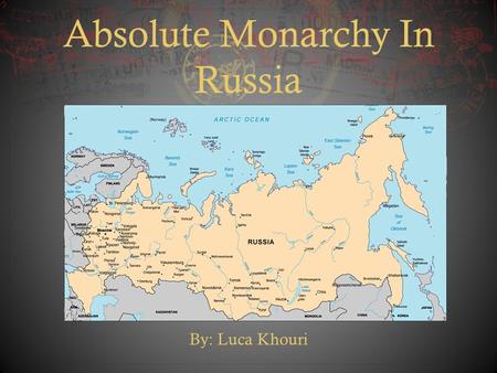 Absolute Monarchy In Russia By: Luca Khouri. Introduction  In the early 1600s, Russia was still a medieval state that was largely isolated from Western.