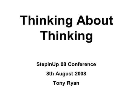 StepinUp 08 Conference 8th August 2008 Tony Ryan Thinking About Thinking.