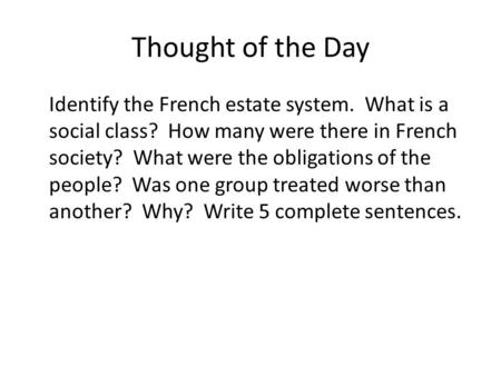 Thought of the Day Identify the French estate system. What is a social class? How many were there in French society? What were the obligations of the.