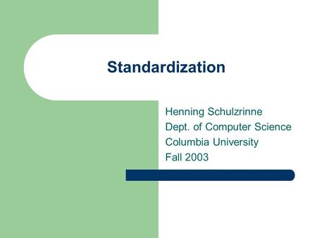 Standardization Henning Schulzrinne Dept. of Computer Science Columbia University Fall 2003.