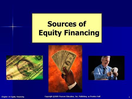 Chapter 14 Equity Financing Copyright ©2009 Pearson Education, Inc. Publishing as Prentice Hall 1 Sources of Equity Financing.