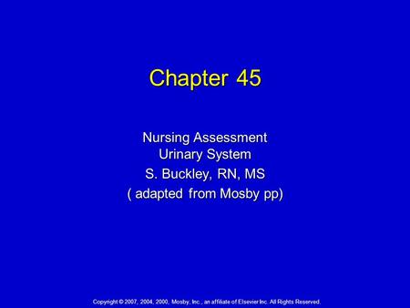 Chapter 45 Nursing Assessment Urinary System S. Buckley, RN, MS