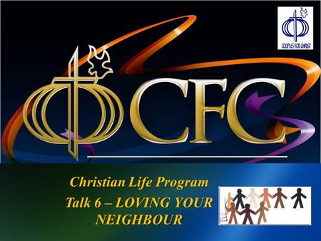 Christian Life Program Talk 6 – LOVING YOUR NEIGHBOUR