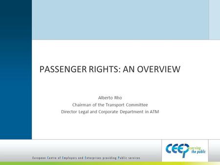 PASSENGER RIGHTS: AN OVERVIEW Alberto Rho Chairman of the Transport Committee Director Legal and Corporate Department in ATM.
