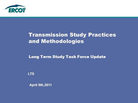 Long Term Study Task Force Update Transmission Study Practices and Methodologies April 5th,2011 LTS.