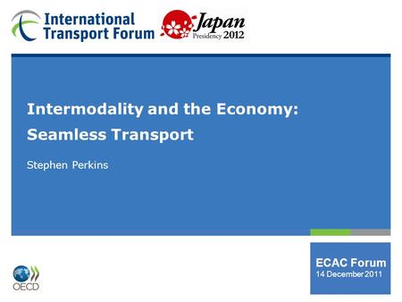 Intermodality and the Economy: Seamless Transport Stephen Perkins ECAC Forum 14 December 2011.