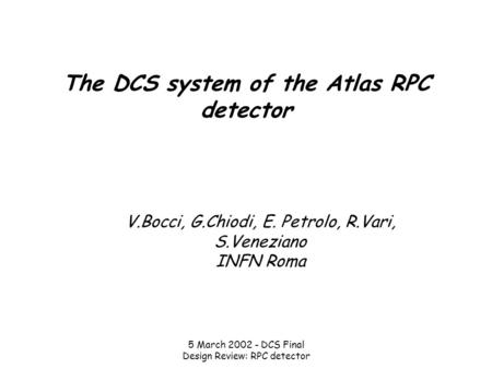 5 March 2002 - DCS Final Design Review: RPC detector The DCS system of the Atlas RPC detector V.Bocci, G.Chiodi, E. Petrolo, R.Vari, S.Veneziano INFN Roma.