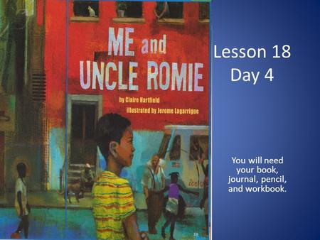 Lesson 18 Day 4 You will need your book, journal, pencil, and workbook.