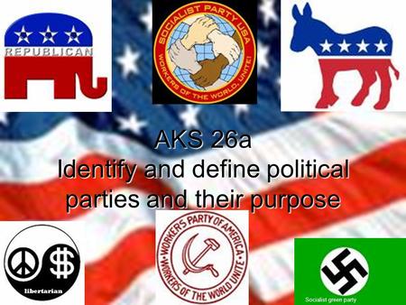 AKS 26a Identify and define political parties and their purpose Socialist green party libertarian.