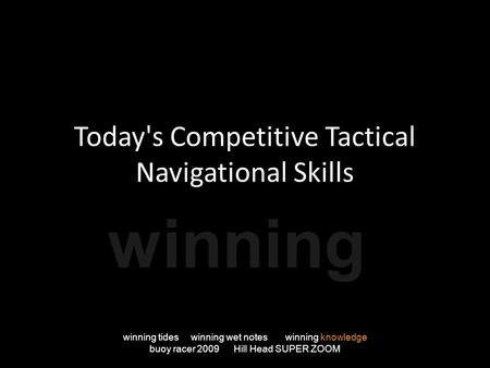 Today's Competitive Tactical Navigational Skills winning tides winning wet notes winning knowledge buoy racer 2009 Hill Head SUPER ZOOM winning.