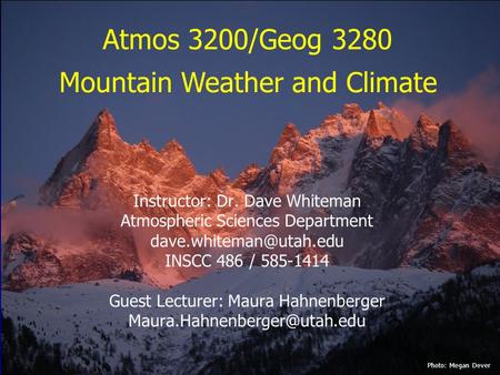 Atmos 3200/Geog 3280 Instructor: Dr. Dave Whiteman Atmospheric Sciences Department INSCC 486 / 585-1414 Guest Lecturer: Maura Hahnenberger.