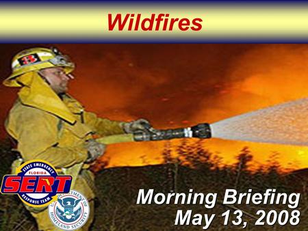 Wildfires Morning Briefing May 13, 2008. Please move conversations into ESF rooms and busy out all phones. Thanks for your cooperation. Silence All Phones.