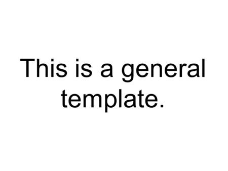 This is a general template.. To add another slide use: Insert menu and “duplicate slide” to continue with each section.