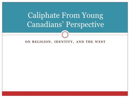 ON RELIGION, IDENTITY, AND THE WEST Caliphate From Young Canadians’ Perspective.