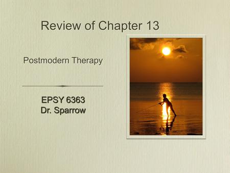 Review of Chapter 13 EPSY 6363 Dr. Sparrow Postmodern Therapy.