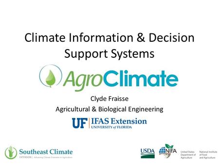 Clyde Fraisse Agricultural & Biological Engineering Climate Information & Decision Support Systems.