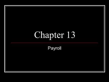 Chapter 13 Payroll. Payroll Time Card Employee Number Name Pay Period Ended MorningAfternoonOvertimeHours INOUTINOUTINOUTRegOT 7:5812:0212:595:06 8 7:5912:0012:575:01.