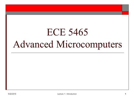 9/22/2010Lecture 1 - Introduction1 ECE 5465 Advanced Microcomputers.