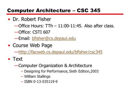 Computer Architecture – CSC 345 Dr. Robert Fisher —Office Hours: TTh – 11:00-11:45. Also after class. —Office: CSTI 607 —