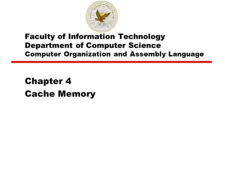 Faculty of Information Technology Department of Computer Science Computer Organization and Assembly Language Chapter 4 Cache Memory.