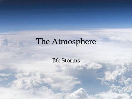 The Atmosphere B6: Storms. Storms Storm – A violent disturbance in the atmosphere as the result of sudden changes in air pressure and rapid air movement.