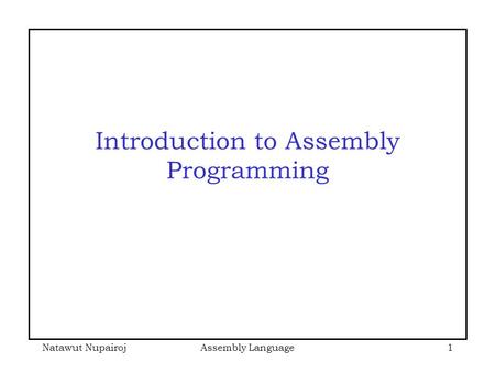 Natawut NupairojAssembly Language1 Introduction to Assembly Programming.