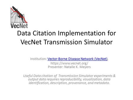 Data Citation Implementation for VecNet Transmission Simulator Institution: Vector-Borne Disease Network (VecNet),Vector-Borne Disease Network (VecNet)