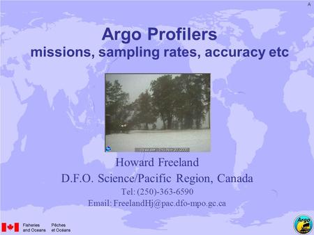 Argo Profilers missions, sampling rates, accuracy etc Howard Freeland D.F.O. Science/Pacific Region, Canada Tel: (250)-363-6590
