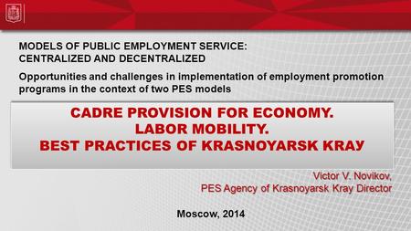 СADRE PROVISION FOR ECONOMY. LABOR MOBILITY. ВEST PRACTICES OF KRASNOYARSK KRAУ Victor V. Novikov, PES Agency of Krasnoyarsk Kray Director MODELS OF PUBLIC.