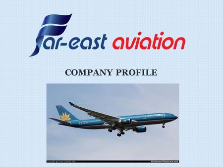 COMPANY PROFILE. AT PRESENT, FAR EAST AVIATION IS REPRESENTED CARGO GSA IN VIETNAM FOR :