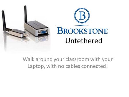 Untethered Walk around your classroom with your Laptop, with no cables connected!