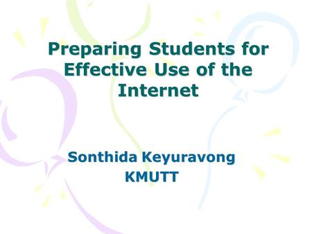 Preparing Students for Effective Use of the Internet Sonthida Keyuravong KMUTT.