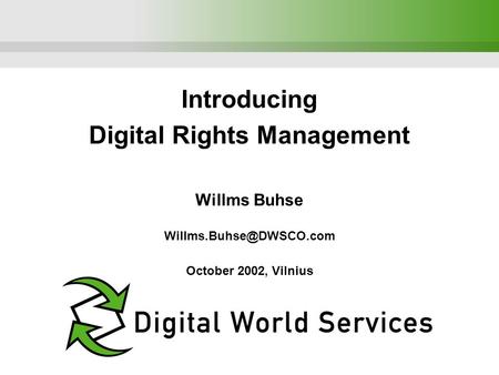 Introducing Digital Rights Management Willms Buhse October 2002, Vilnius.