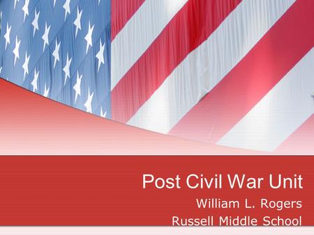 Post Civil War Unit William L. Rogers Russell Middle School.