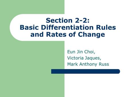 Section 2-2: Basic Differentiation Rules and Rates of Change Eun Jin Choi, Victoria Jaques, Mark Anthony Russ.