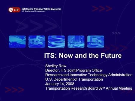 ITS: Now and the Future Shelley Row Director, ITS Joint Program Office
