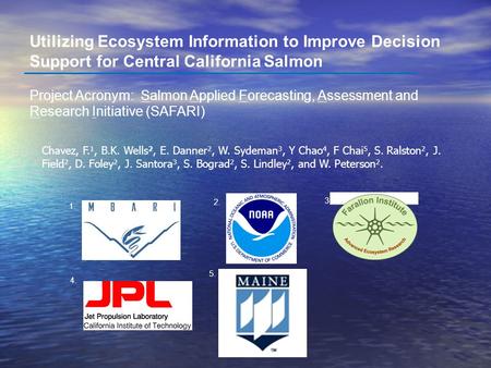Utilizing Ecosystem Information to Improve Decision Support for Central California Salmon Project Acronym: Salmon Applied Forecasting, Assessment and Research.