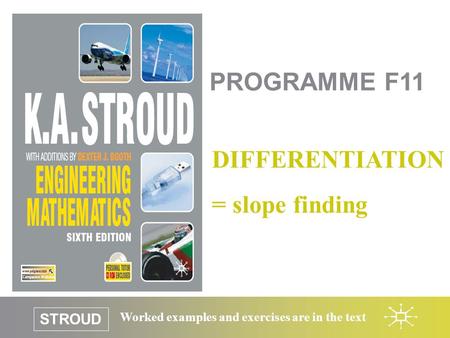 STROUD Worked examples and exercises are in the text PROGRAMME F11 DIFFERENTIATION = slope finding.
