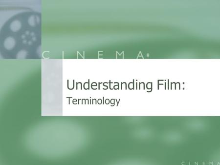 Understanding Film: Terminology Shot- a piece of unedited film In establishing a shot a director must consider what he/she is trying to communicate to.