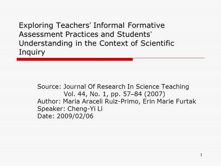 1 Exploring Teachers ’ Informal Formative Assessment Practices and Students ’ Understanding in the Context of Scientific Inquiry Source: Journal Of Research.