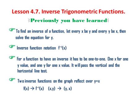 Lesson 4.7. Inverse Trigonometric Functions.  Previously you have learned   To find an inverse of a function, let every x be y and every y be x, then.
