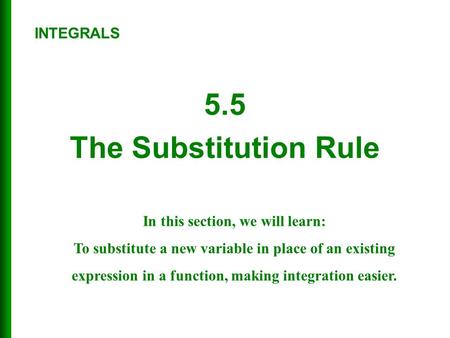 5.5 The Substitution Rule In this section, we will learn: To substitute a new variable in place of an existing expression in a function, making integration.