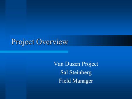 Project Overview Van Duzen Project Sal Steinberg Field Manager.