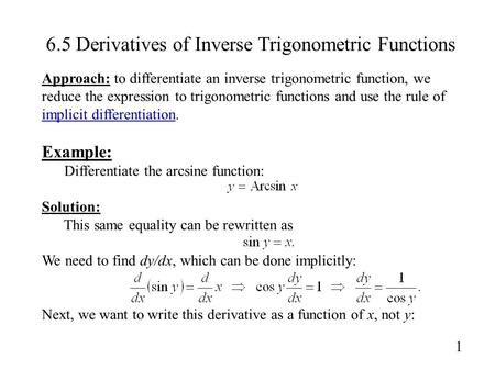 1 6.5 Derivatives of Inverse Trigonometric Functions Approach: to differentiate an inverse trigonometric function, we reduce the expression to trigonometric.
