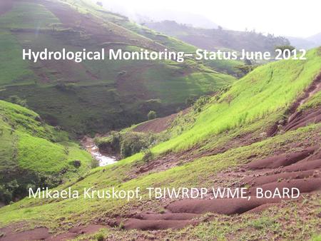 Hydrological Monitoring– Status June 2012 Mikaela Kruskopf, TBIWRDP WME, BoARD.